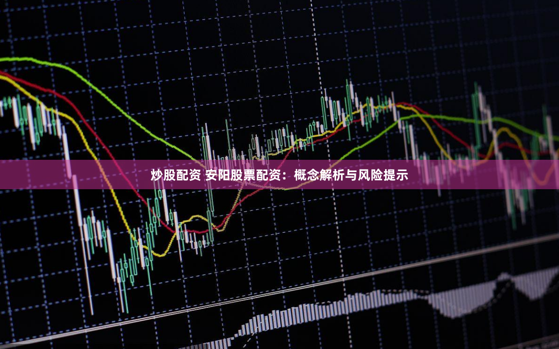 炒股配资 安阳股票配资：概念解析与风险提示