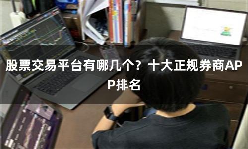 股票交易平台有哪几个？十大正规券商APP排名