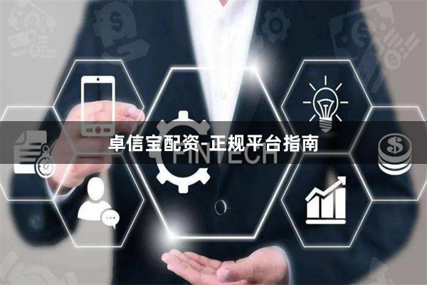 卓信宝配资-正规平台指南