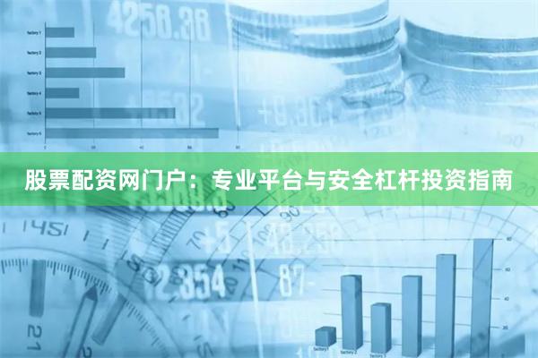 股票配资网门户：专业平台与安全杠杆投资指南