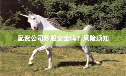 配资公司炒股安全吗？风险须知