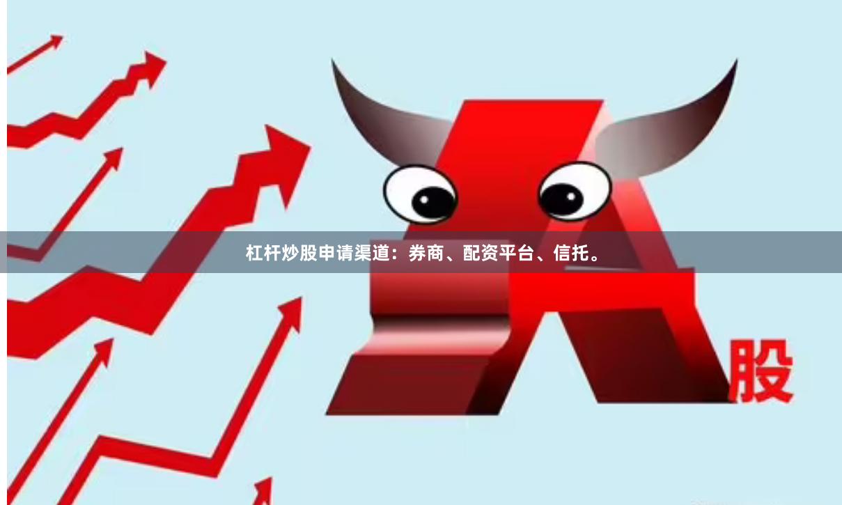 杠杆炒股申请渠道：券商、配资平台、信托。